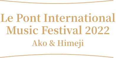 Le Pont International Music Festival 2022 ~Ako&Himeji~